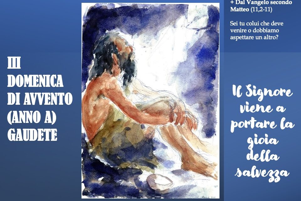 Il Signore viene a portare la gioia della salvezza – III DOMENICA DI AVVENTO (ANNO A) – GAUDETE